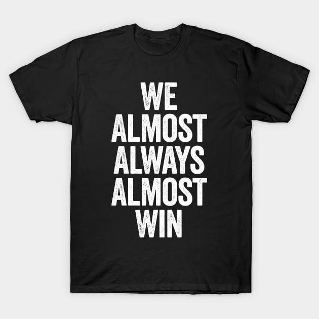 We Almost Always Almost Win (White) T-Shirt by GuuuExperience